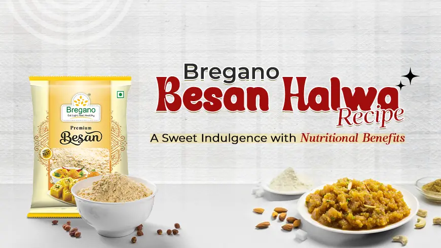 Bregano Besan Halwa Recipe: A Sweet Indulgence with Nutritional Benefits